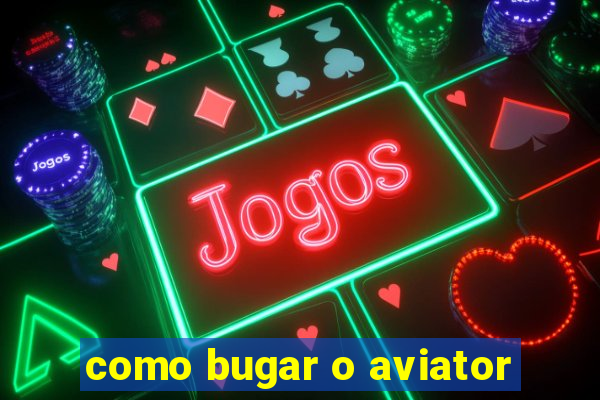 como bugar o aviator